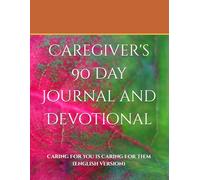 Caregiver's 90 Day Journal and Devotional: Caring For You is Caring For Them