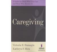 Caregiving: A Guide for Those Who Give Care and Those Who Receive it