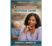 Caregiving for Caregivers: Compassionate Response Guide: 4