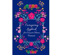 Caregiving Logbook for Cancer Chemo Patients: Chemotherapy Patients & Carers Caregiving Daily Weekly Tracker Log Book Gift