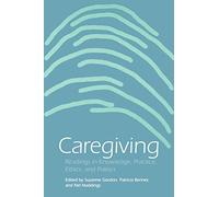 Caregiving: Readings in Knowledge, Practice, Ethics, and Politics (Studies in Health, Illness, and Caregiving)