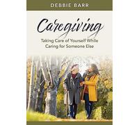 Caregiving: Taking Care of Yourself While Caring for Someone Else (Hope and Healing)