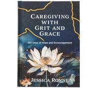 Caregiving with Grit and Grace: 100 Days of Hope and Encouragement