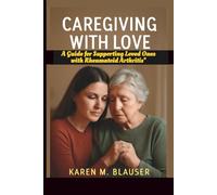 CAREGIVING WITH LOVE: A Guide for Supporting Loved Ones with Rheumatoid Arthritis (Rheumatoid Arthritis Nutrition and Exercise Therapy Series)