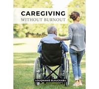 Caregiving Without Burnout: A Guide To Balancing Compassion With Self Care While Overcoming Burnout Guilt And Exhaustion And Creating A Healthier Sustainable Caregiving Journey