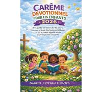 CARÊME DÉVOTIONNEL POUR LES ENFANTS 2026: Un guide chrétien de 40 jours avec des prières, des histoires bibliques et des activités significatives pour les jeunes croyants