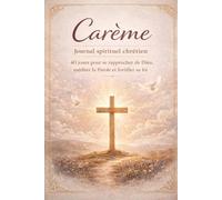 Carême - Journal spirituel chrétien : 40 jours pour renforcer sa foi, se recentrer, prier et se rapprocher de Dieu