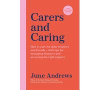 Carers and Caring: The One-Stop Guide: How to care for older relatives and friends - with tips for managing finances and accessing the right support