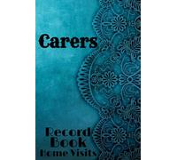Carers Record Book For Home Visits Caregiver Log Book: Carers Visit Log Tracker To Record Home Care Given 6"x9" 200 Pages
