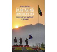 Caretaking Democratization: The Military and Political Change in Myanmar