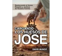 Cargando los Huesos de José: Restaurando el Honor, respeto y justicia de Nuestra Familia (Mishpajá)