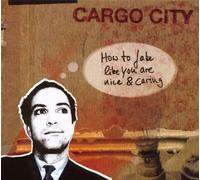 CARGO CITY - HOW TO FAKE LIKE YOU ARE NICE & CARING CD NEW