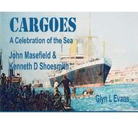 Cargoes: A Celebration of the Sea Through the Pen and the Paintbrush of John Masefield and Kenneth D Shoesmith