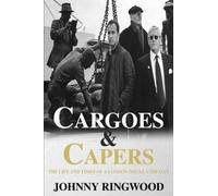 Cargoes & Capers: The life and times of a London Docklands man
