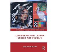 Caribbean and Latinx Street Art in Miami (Routledge Advances in Art and Visual Studies)