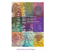 Caribbean Archipelagoes : Comparative Insular and Colonial Studies