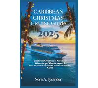 Caribbean Christmas Cruise Guide 2025: Celebrate Christmas in Paradise: Where to Go, What to Expect & How to Plan the Perfect Caribbean Holiday Cruise