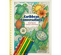 Caribbean Conversations - Sayings to Colour and Keep: A Caribbean Colouring Book of Proverbs, Wit & Wisdom (Colour Me Caribbean ™)