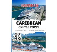 Caribbean Cruise Ports Handbook 2025: Expert Advice and Insider Tips for Every Stop, Itineraries, and Unforgettable Shore Excursions for a Seamless Cruising Experience.