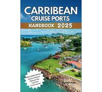 Caribbean Cruise Ports Handbook 2025: Your Essential Guide to Discovering Top Destinations, Shore Excursions, Itineraries, Cultural Highlights and Practical Tips for Every Stop.
