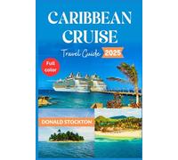 Caribbean Cruise Travel Guide 2025: Explore Tropical Islands, Crystal Clear Waters, Discover Vibrant Cultures with Essential Tips for An Unforgettable Voyage (Wanderlust Chronicles)