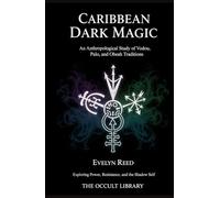 Caribbean Dark Magic: An Anthropological Study of Vodou, Palo, and Obeah Traditions: Exploring Power, Resistance, and the Shadow Self (Forbidden Arts: Black Magic Traditions of the World)