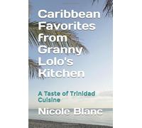 Caribbean Favorites from Granny Lolo's Kitchen: A Taste of Trinidad Cuisine (Caribbean Home Cooking)