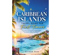 Caribbean Islands Travel Guide for First-Timers: The Complete Planning System for Island Hopping, Smart Itineraries, Budget Tips, Hidden Gems, and Authentic Caribbean Experiences