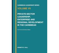 Caribbean Leadership Series, Volume VII: Private-Sector Leadership,Enterprise and Regional Development in the Caribbean