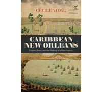 Caribbean New Orleans: Empire, Race, and the Making of a Slave Society (Published by the Omohundro Institute of Early American History and Culture and the University of North Carolina Press)
