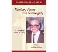Caribbean Reasonings: Freedom, Power and Sovereignty - The Thought of Gordon K. Lewis