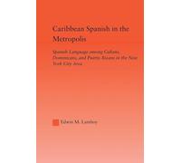 Caribbean Spanish in the Metropolis: Spanish Language among Cubans, Dominicans and Puerto Ricans in the New York City Area (Latino Communities: ... Political, Social, Cultural and Legal Issues)