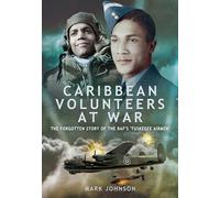 Caribbean Volunteers at War: The Forgotten Story of the RAF's 'Tuskegee Airmen'