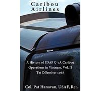 Caribou Airlines: A History of USAF C-7A Caribou Operations in Vietnam: Volume II: Tet Offensive - 1968: 2