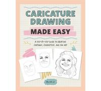 Caricature Drawing Made Easy : A Step-by-Step Guide to Creating Cartoons, Characters, and Fan Art