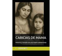 CARICIAS DE MAMA: Historia y corazón de una madre adolescente