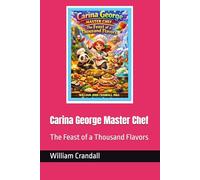 Carina George Master Chef: The Feast of a Thousand Flavors (Carina George Master Chef - Mastering the Mandarin Menu)