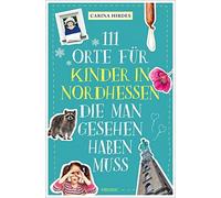 Carina Hirdes 111 Orte für Kinder in Nordhessen, die man gesehen hab (Paperback)
