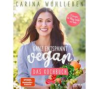 Carina Wohllebe Ganz entspannt vegan - Das Kochbuch: 77 Rezepte für (Paperback)