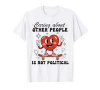Caring About Other People Is Not Political Funny T-Shirt