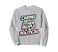 Caring About Other People Is Not Political Human Rights Cute Sweatshirt