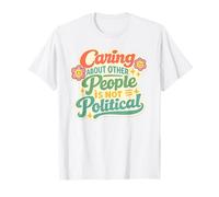 Caring About Other People is Not Political Respect Humanity T-Shirt