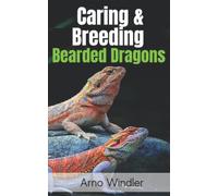 Caring & Breeding Bearded Dragons: Complete Step-By-Step Beginners Guide On How To Care For And Breed Bearded Dragons Lizard At Home.