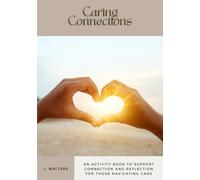 Caring Connections: An Activity Book to Support Connection and Reflection for Those Navigating Care