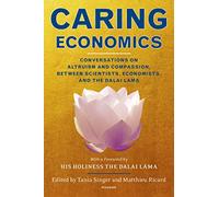 Caring Economics: Conversations on Altruism and Compassion, Between Scientists, Economists, and the Dalai Lama