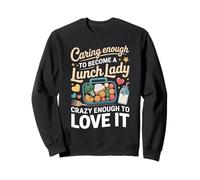 Caring Enough To Become A Lunch Lady Crazy Enough To Love It Sweatshirt
