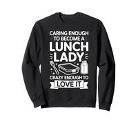 Caring Enough To Become A Lunch Lady Crazy Enough To Love It Sweatshirt