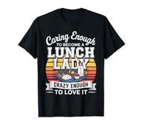 Caring Enough to Become A Lunch Lady Crazy Enough to Love It T-Shirt