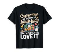Caring Enough to Become A Lunch Lady Crazy Enough to Love It T-Shirt