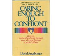 Caring Enough To Confront How to understand and express your deepest feelings toward others